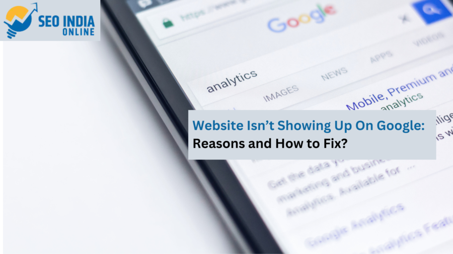 Website Isn’t Showing Up On Google – Reasons and How to Fix?